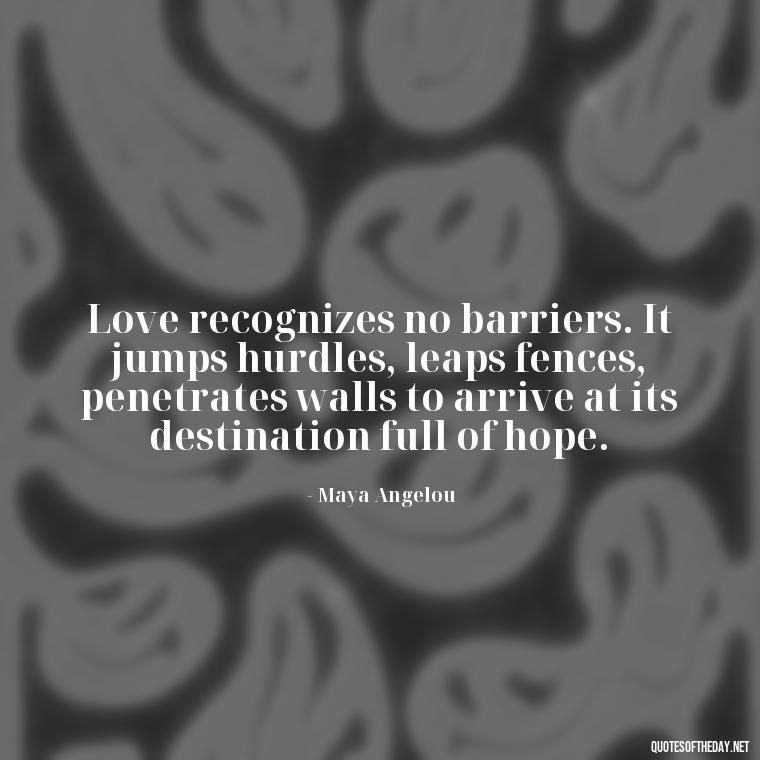 Love recognizes no barriers. It jumps hurdles, leaps fences, penetrates walls to arrive at its destination full of hope. - Love Quotes On Valentine'S Day For Him