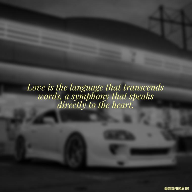 Love is the language that transcends words, a symphony that speaks directly to the heart. - Love Quotes Classic Literature