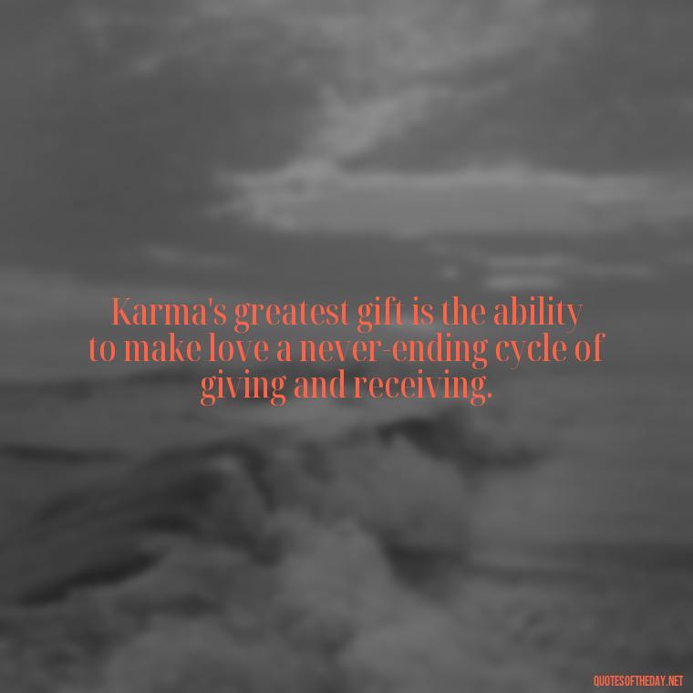 Karma's greatest gift is the ability to make love a never-ending cycle of giving and receiving. - Karma Quotes About Love