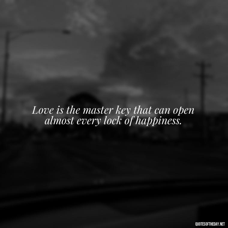 Love is the master key that can open almost every lock of happiness. - Quotes About World Love