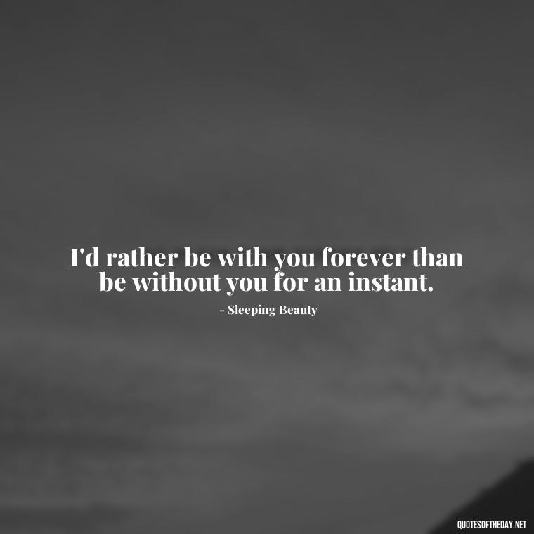 I'd rather be with you forever than be without you for an instant. - Fairy Tail Love Quotes