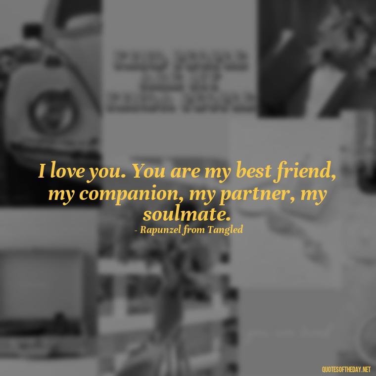 I love you. You are my best friend, my companion, my partner, my soulmate. - Fairy Tail Love Quotes