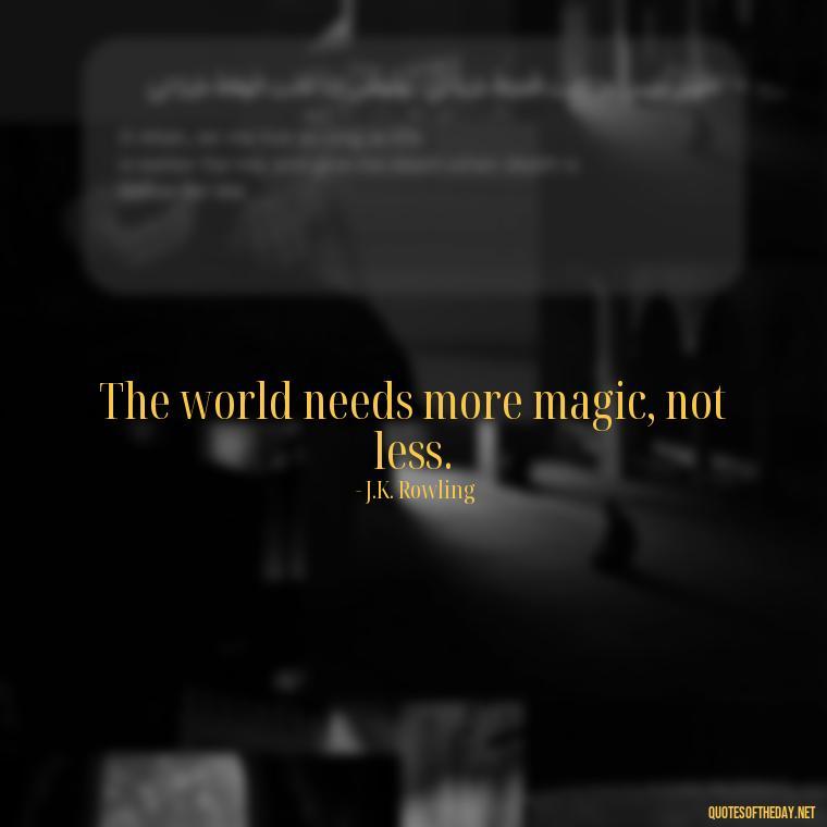 The world needs more magic, not less. - Short Magic Quotes