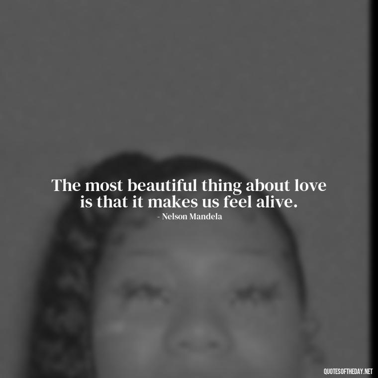 The most beautiful thing about love is that it makes us feel alive. - Love Quotes Background