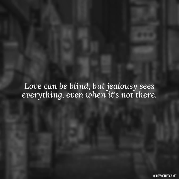 Love can be blind, but jealousy sees everything, even when it's not there. - Quotes About Jealous Love