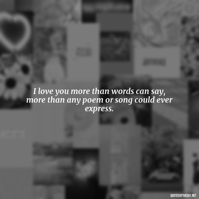 I love you more than words can say, more than any poem or song could ever express. - Love Quotes Jane Eyre