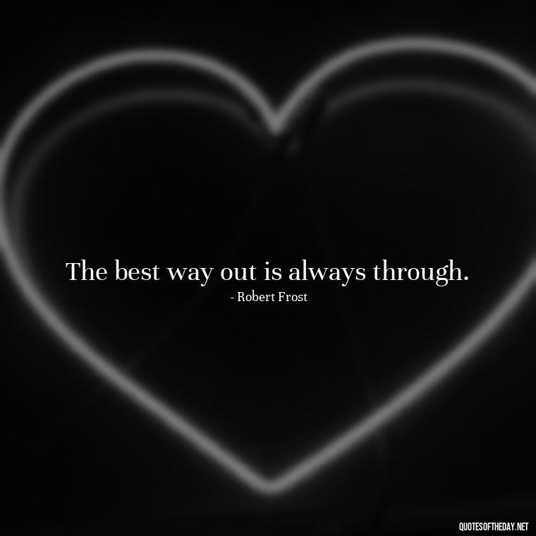 The best way out is always through. - Japanese Short Quotes