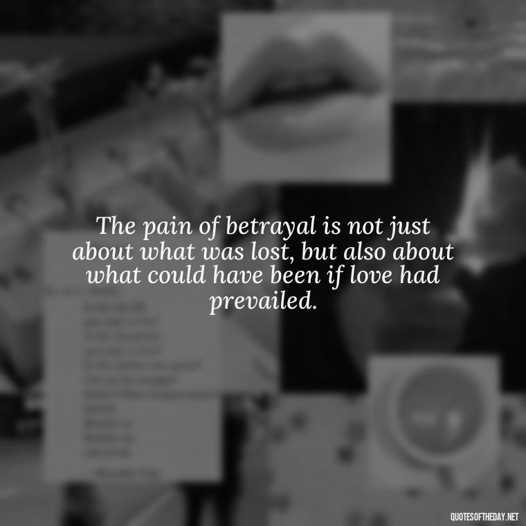 The pain of betrayal is not just about what was lost, but also about what could have been if love had prevailed. - Quotes About Love And Betrayal