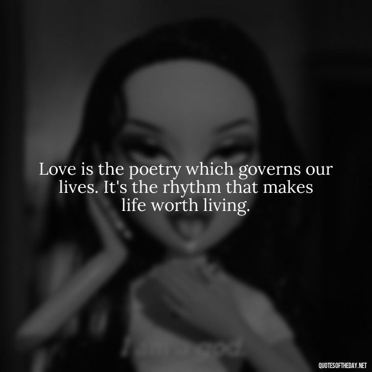 Love is the poetry which governs our lives. It's the rhythm that makes life worth living. - Lust Or Love Quotes