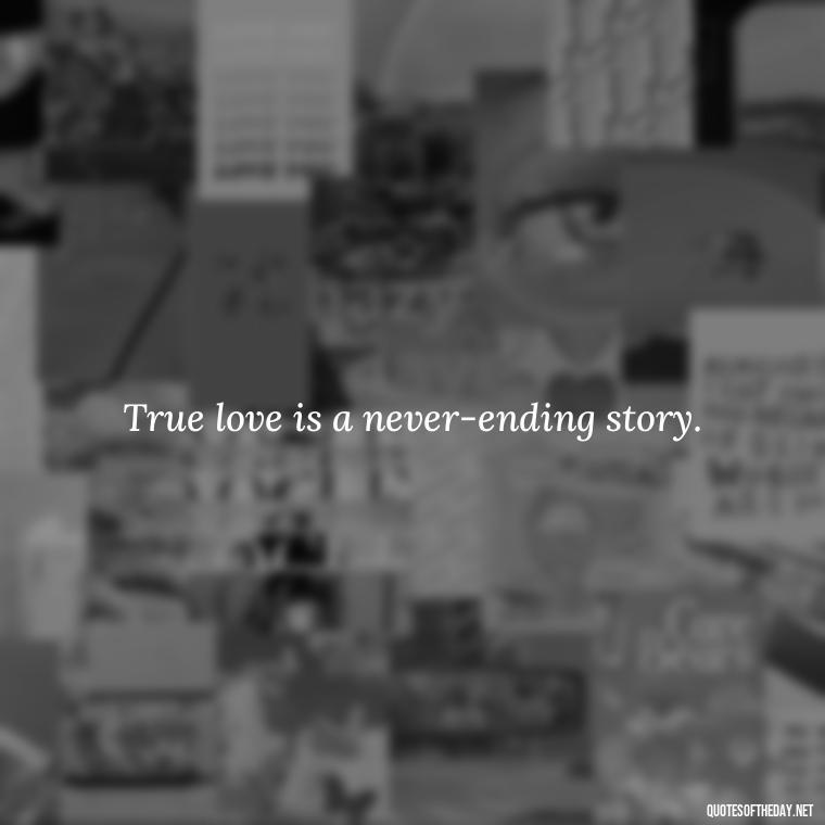 True love is a never-ending story. - Love Quotes For Her Shakespeare