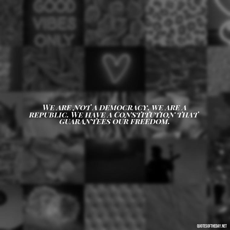 We are not a democracy, we are a republic. We have a Constitution that guarantees our freedom. - Patriotic Short Quotes