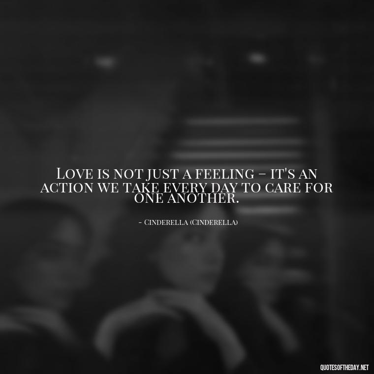 Love is not just a feeling – it's an action we take every day to care for one another. - Disney Quotes Love