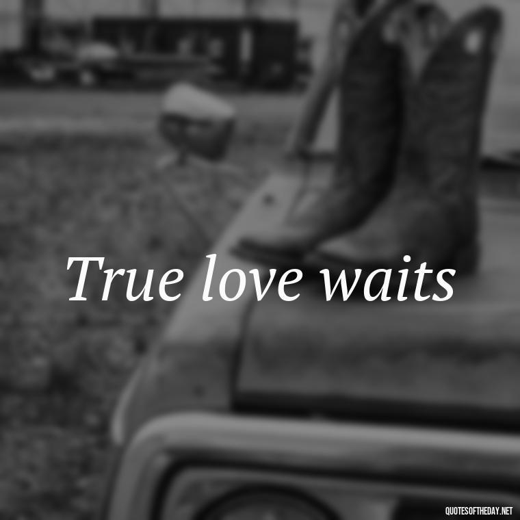 True love waits - Love 2 Word Quotes