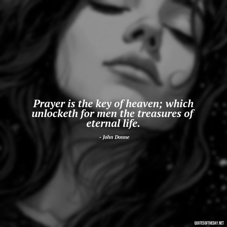 Prayer is the key of heaven; which unlocketh for men the treasures of eternal life. - Love And Prayer Quotes