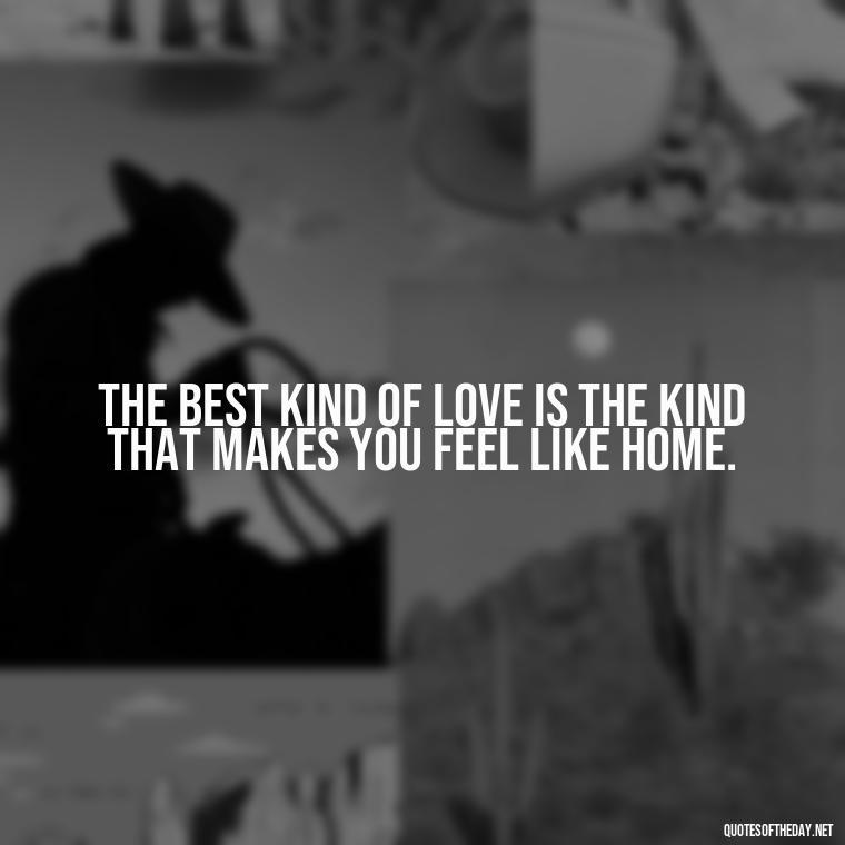 The best kind of love is the kind that makes you feel like home. - Finding New Love Quotes