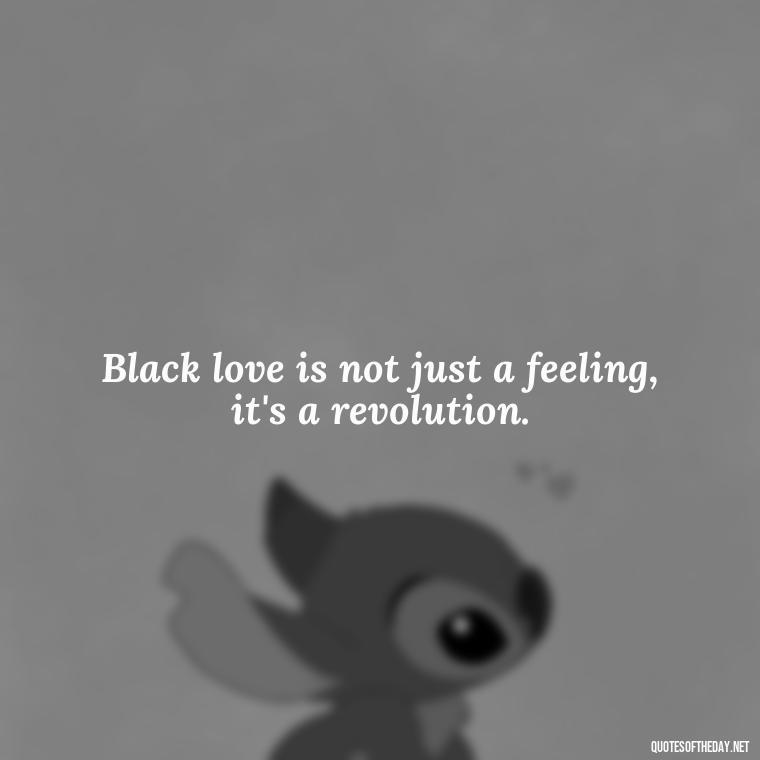 Black love is not just a feeling, it's a revolution. - Images Of Black Love Quotes