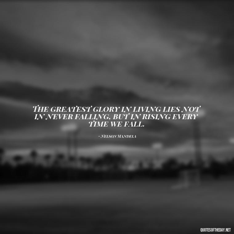 The greatest glory in living lies not in never falling, but in rising every time we fall. - David Goggins Short Quotes