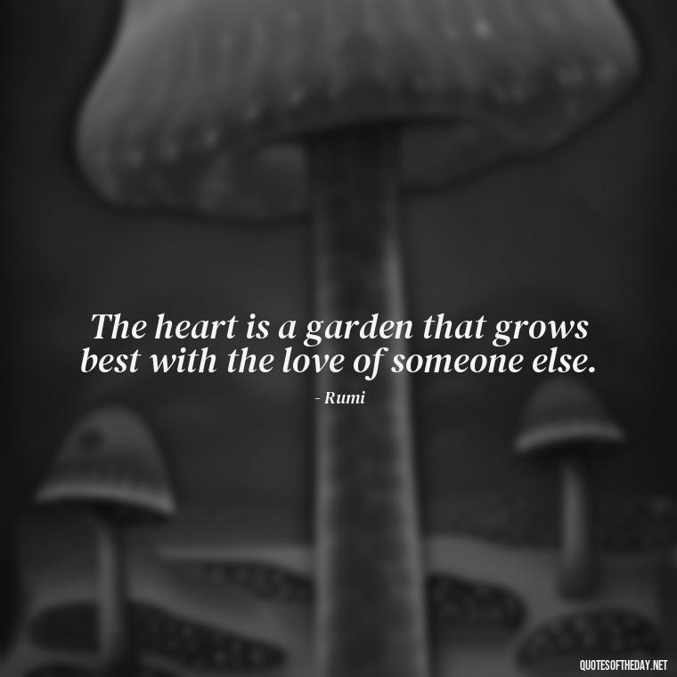 The heart is a garden that grows best with the love of someone else. - Short Quotes Missing Someone