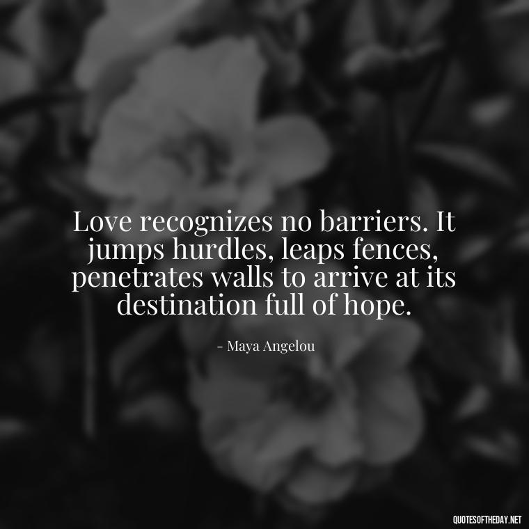 Love recognizes no barriers. It jumps hurdles, leaps fences, penetrates walls to arrive at its destination full of hope. - Love Quotes Portuguese