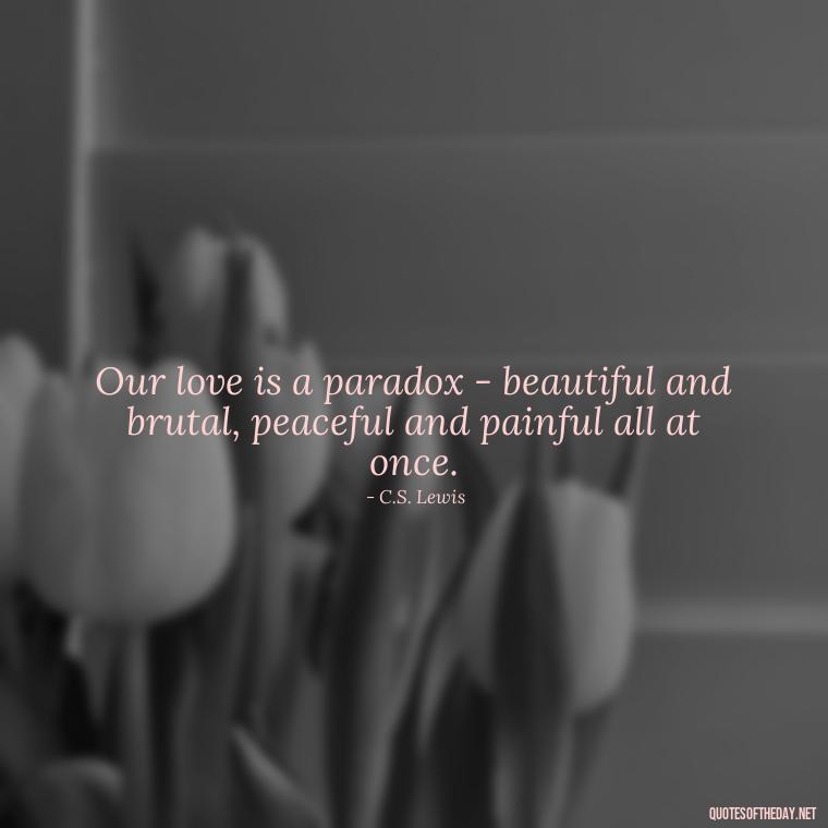 Our love is a paradox - beautiful and brutal, peaceful and painful all at once. - I Love You And I Hate You Quotes