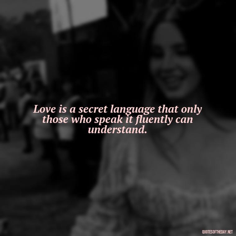 Love is a secret language that only those who speak it fluently can understand. - Quotes For Hidden Love