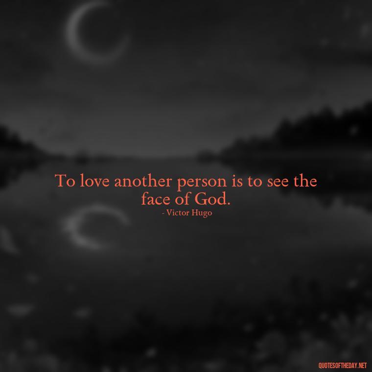 To love another person is to see the face of God. - Beautiful Love Quotes And Sayings For Him