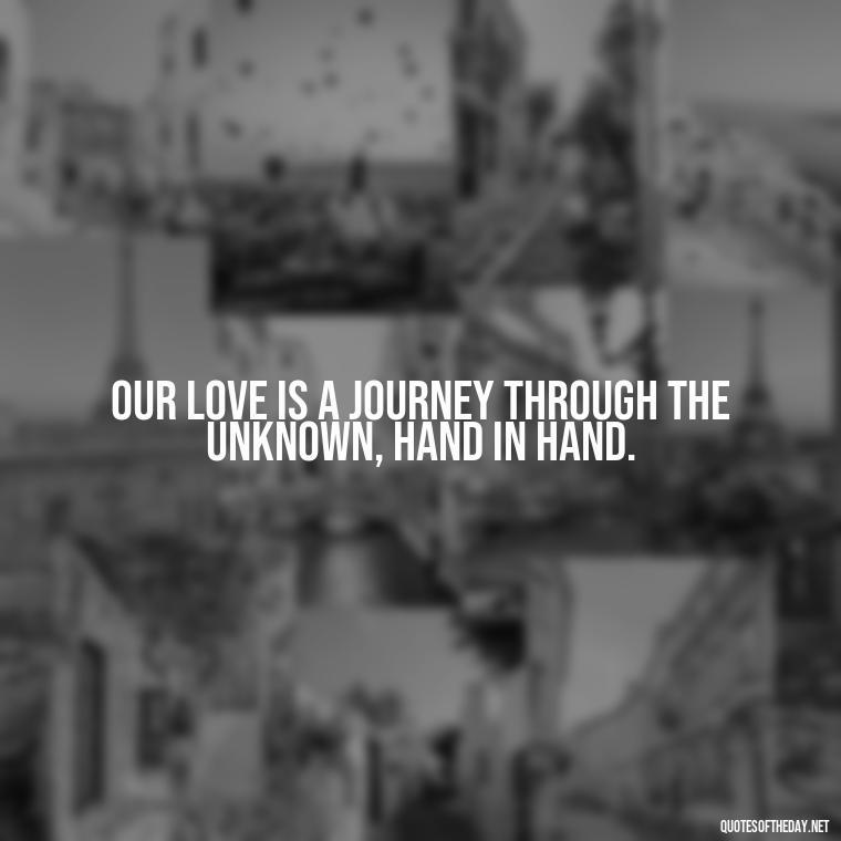 Our love is a journey through the unknown, hand in hand. - Love Quotes In One Line