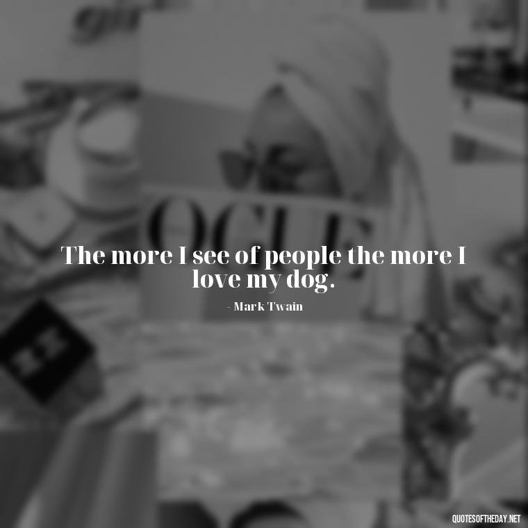 The more I see of people the more I love my dog. - Love Quotes Persian