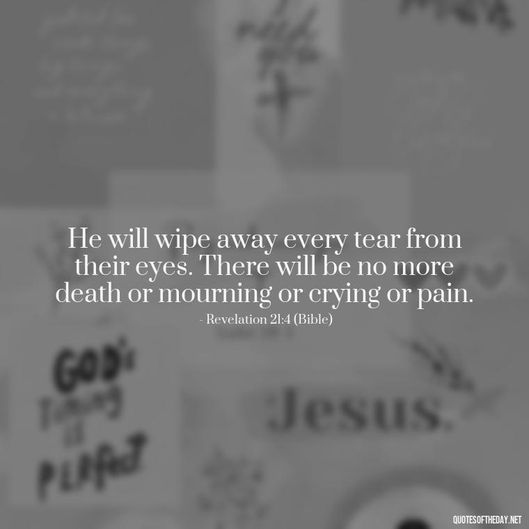 He will wipe away every tear from their eyes. There will be no more death or mourning or crying or pain. - Cute Short Christian Quotes