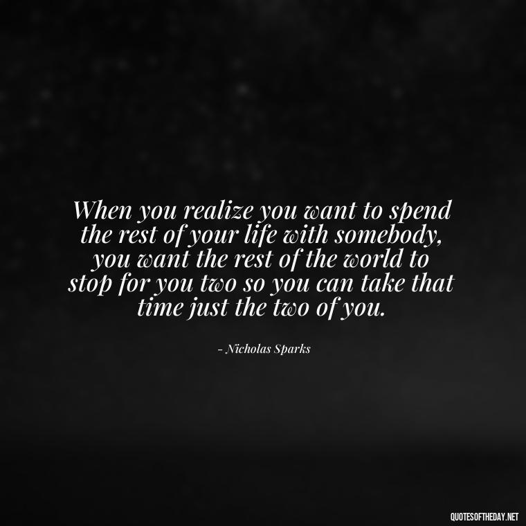 When you realize you want to spend the rest of your life with somebody, you want the rest of the world to stop for you two so you can take that time just the two of you. - Quotes Friendship Turning Into Love