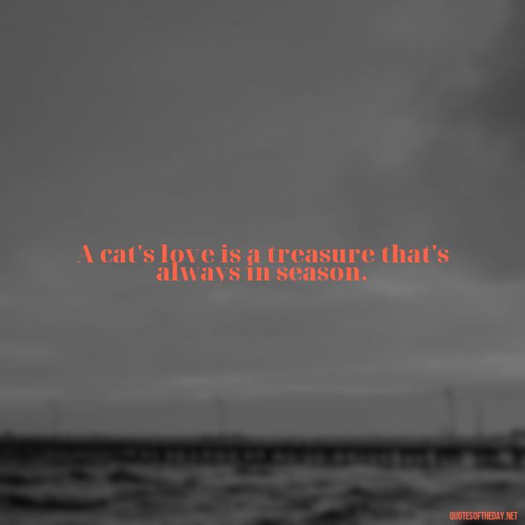 A cat's love is a treasure that's always in season. - Love Quotes About Cats