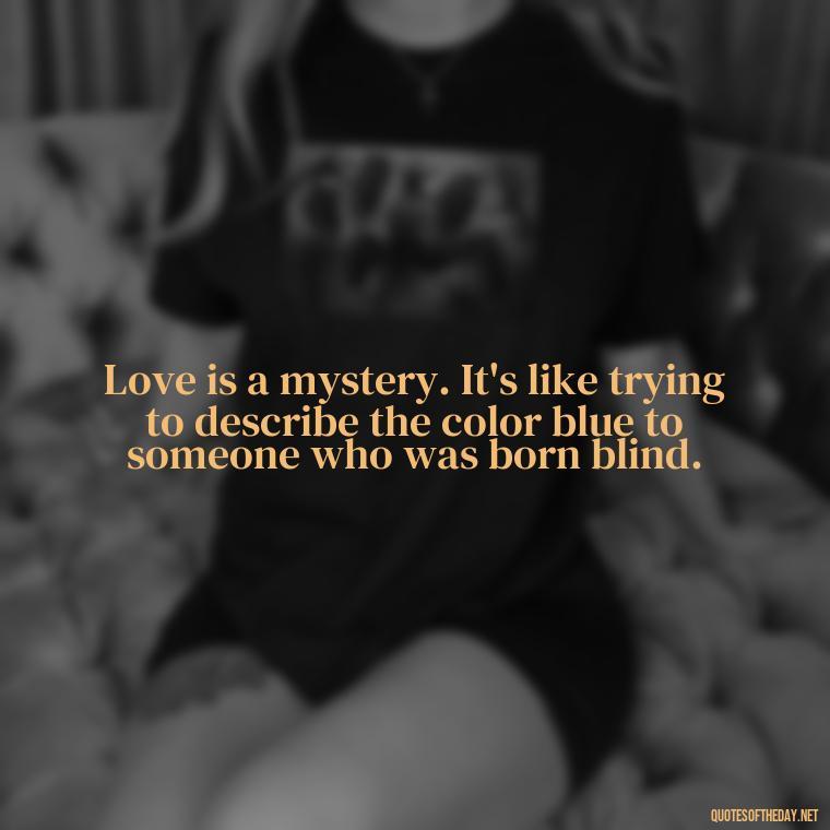 Love is a mystery. It's like trying to describe the color blue to someone who was born blind. - Irish Quotes On Love