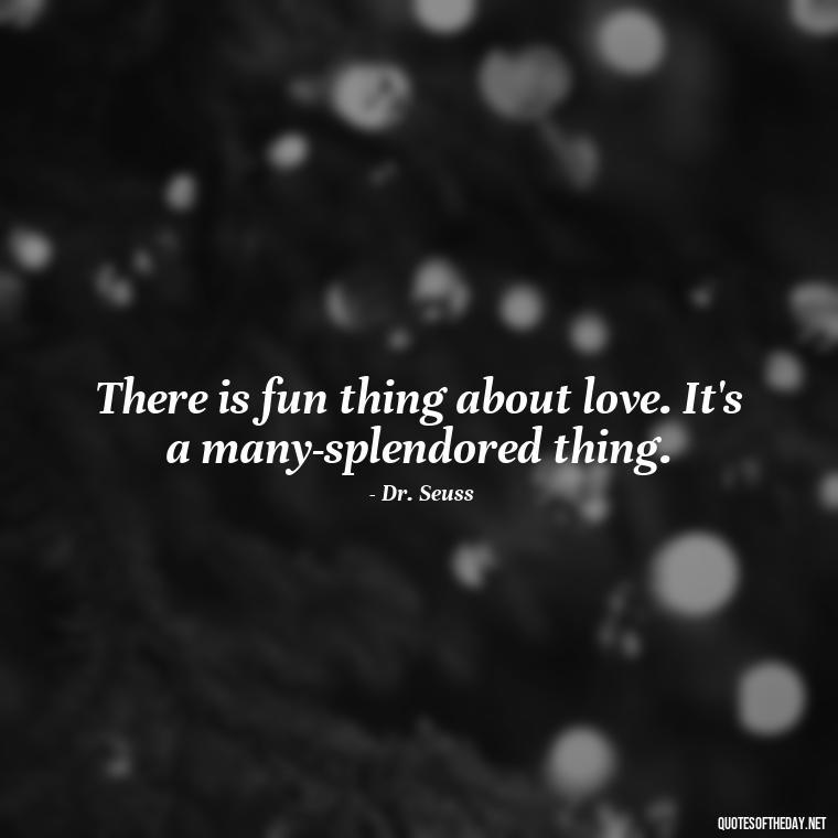 There is fun thing about love. It's a many-splendored thing. - Dr Seuss Quote About Weirdness And Love