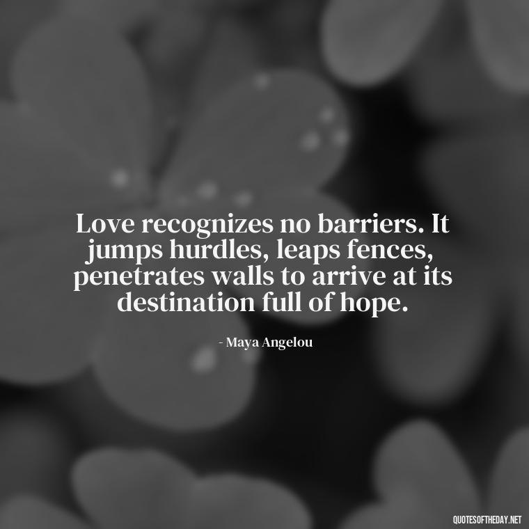 Love recognizes no barriers. It jumps hurdles, leaps fences, penetrates walls to arrive at its destination full of hope. - Falling In Love Quote