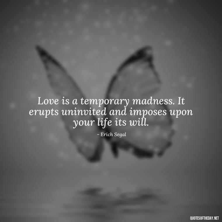 Love is a temporary madness. It erupts uninvited and imposes upon your life its will. - Love Quotes On Instagram