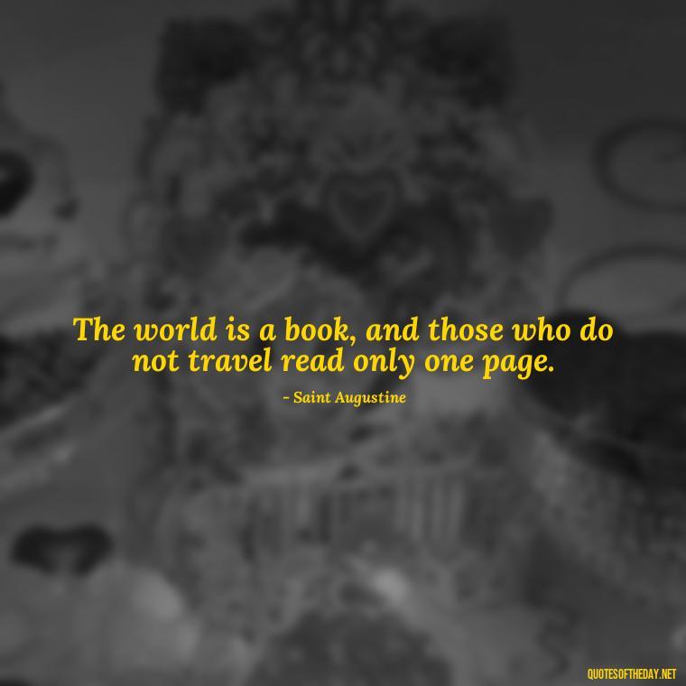 The world is a book, and those who do not travel read only one page. - Country Quotes Short