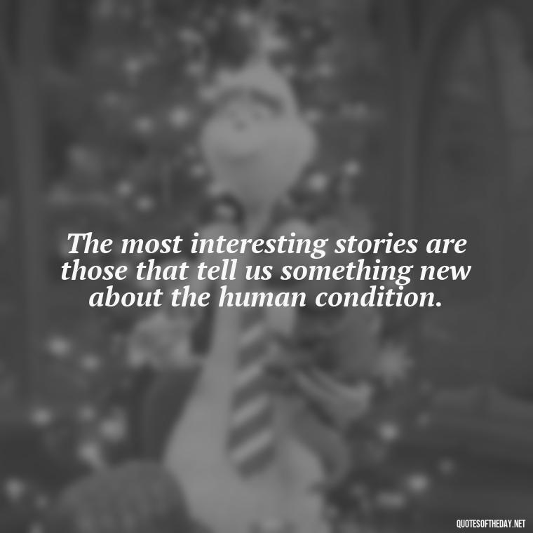 The most interesting stories are those that tell us something new about the human condition. - Short Stories In Quotes Or Italics