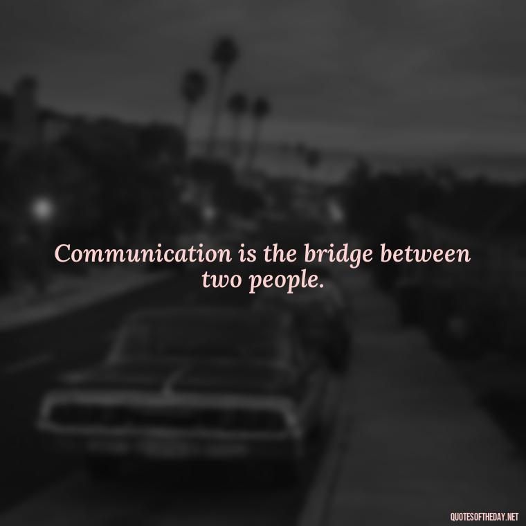 Communication is the bridge between two people. - Love And Communication Quotes