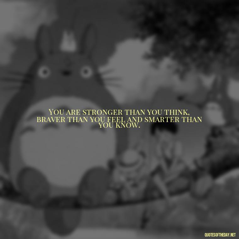 You are stronger than you think, braver than you feel and smarter than you know. - Short Inspirational Workout Quotes