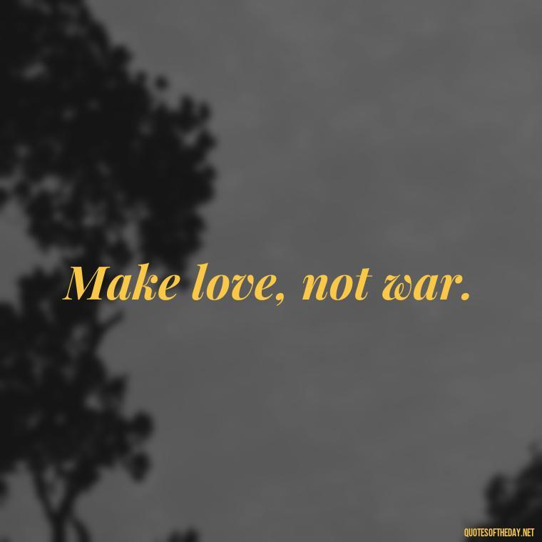 Make love, not war. - Hippie Quotes Short