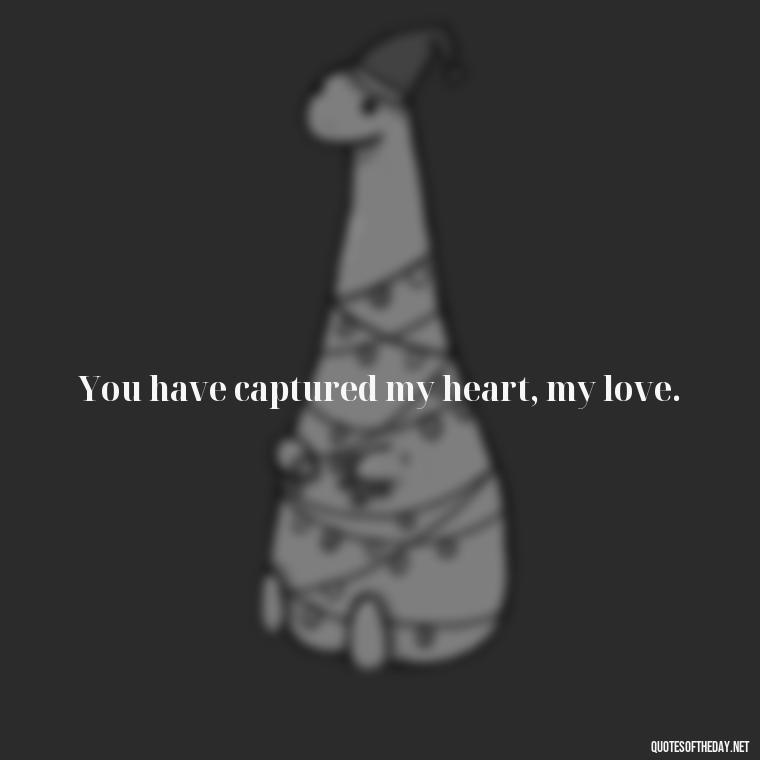 You have captured my heart, my love. - Bible Love Quotes For Her