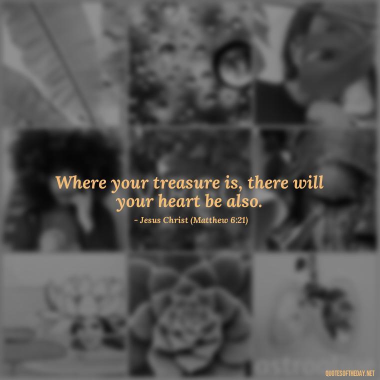 Where your treasure is, there will your heart be also. - Pics Of Love Quotes For Him