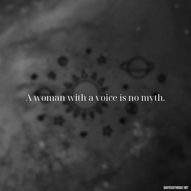 A woman with a voice is no myth. - Short Quotes About Feminism