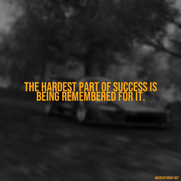 The hardest part of success is being remembered for it. - David Goggins Short Quotes