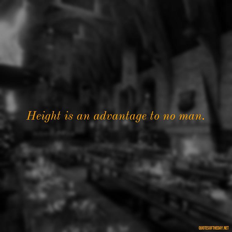 Height is an advantage to no man. - Quotes On Being Short