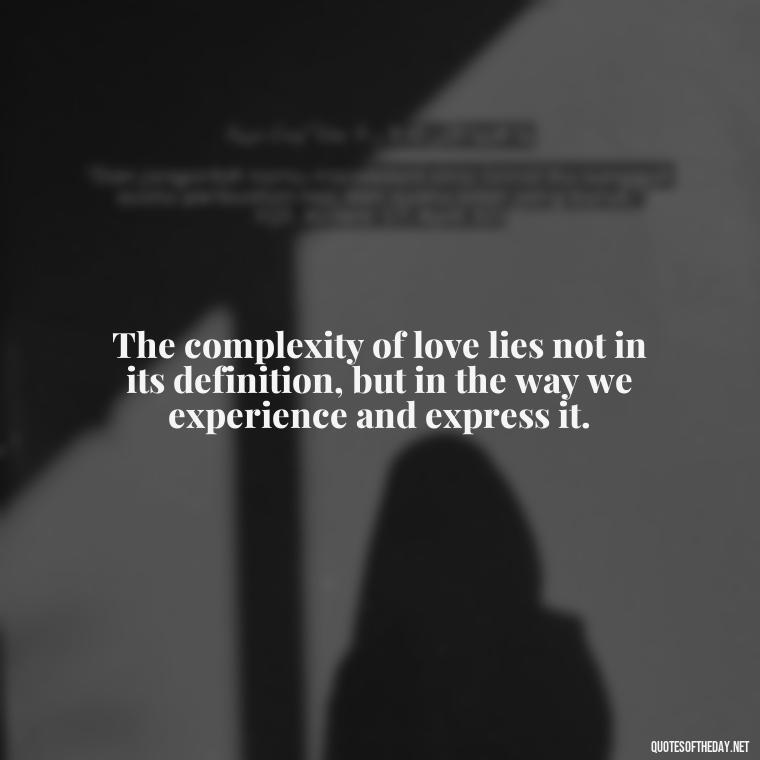 The complexity of love lies not in its definition, but in the way we experience and express it. - Love Is Subjective Quotes