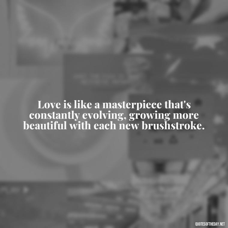 Love is like a masterpiece that's constantly evolving, growing more beautiful with each new brushstroke. - Love U Boyfriend Quotes