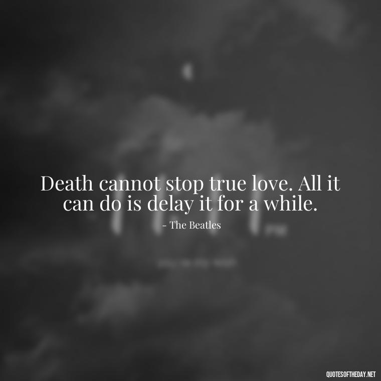 Death cannot stop true love. All it can do is delay it for a while. - Quotes About Death Love