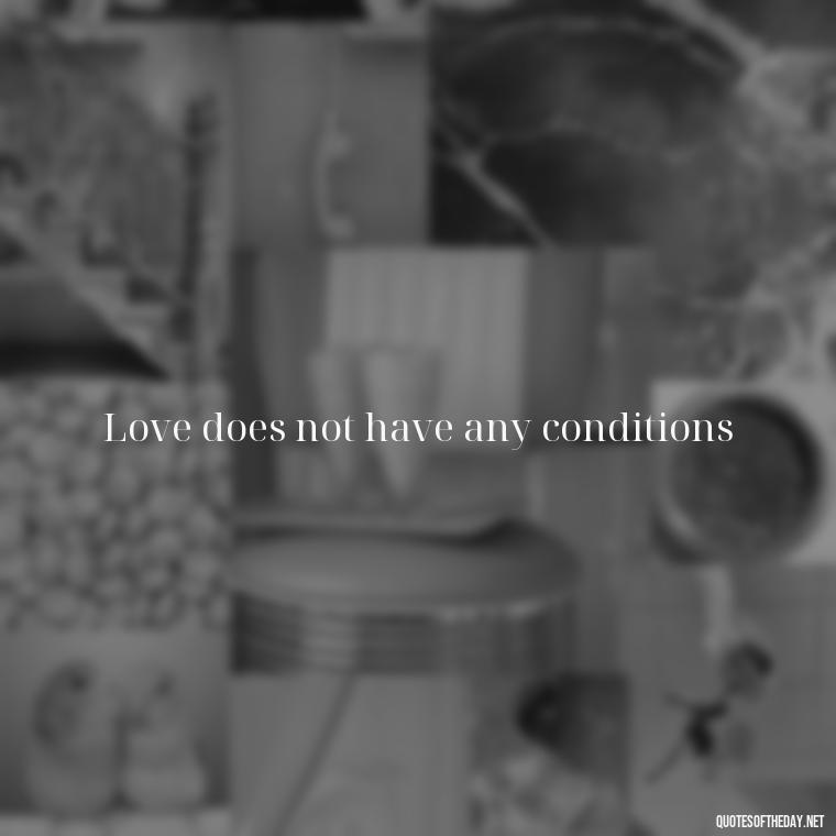 Love does not have any conditions - Love And Regret Quotes