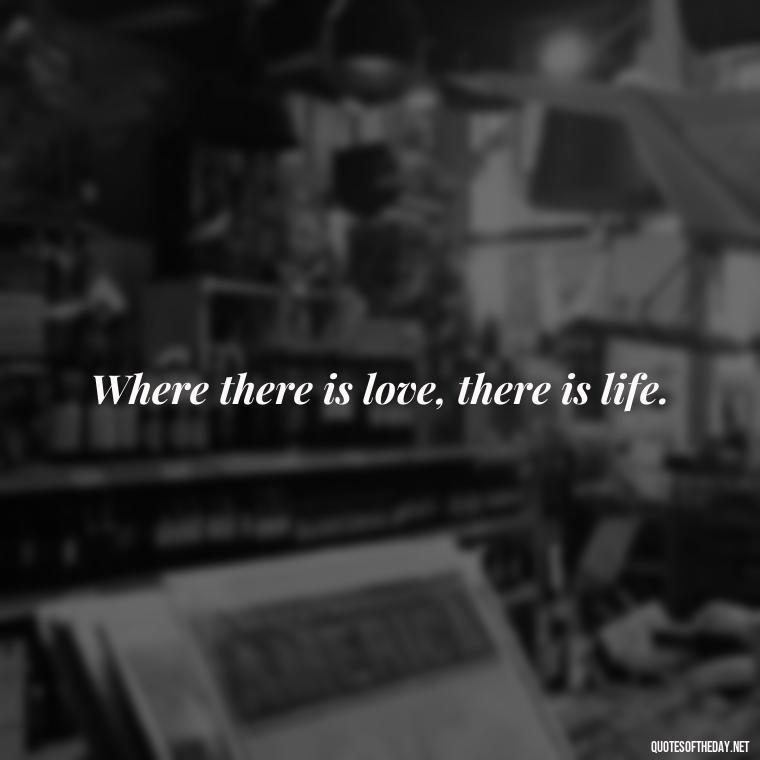 Where there is love, there is life. - English Love Quotes